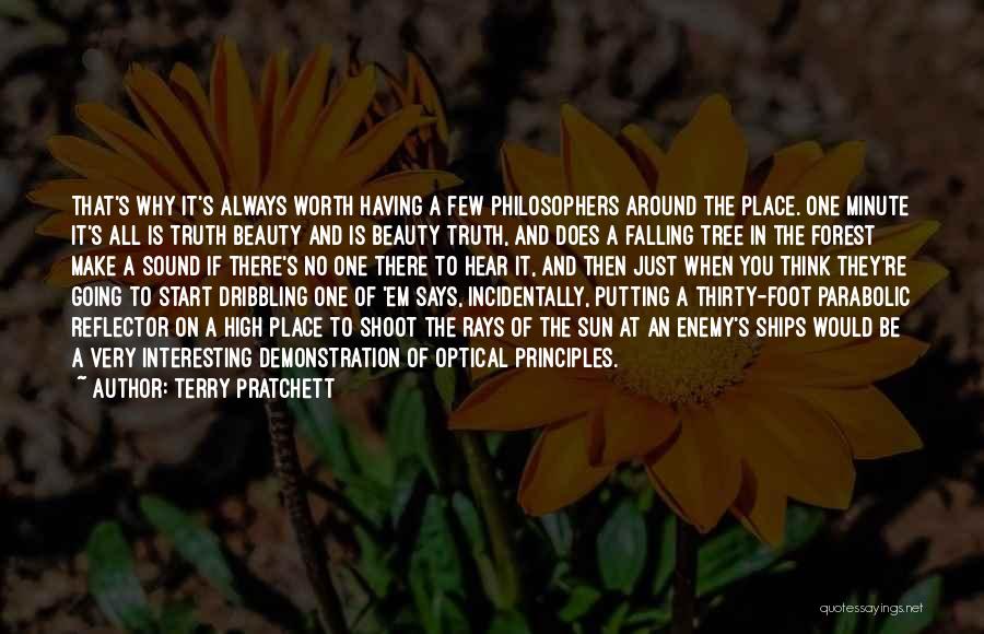 Terry Pratchett Quotes: That's Why It's Always Worth Having A Few Philosophers Around The Place. One Minute It's All Is Truth Beauty And