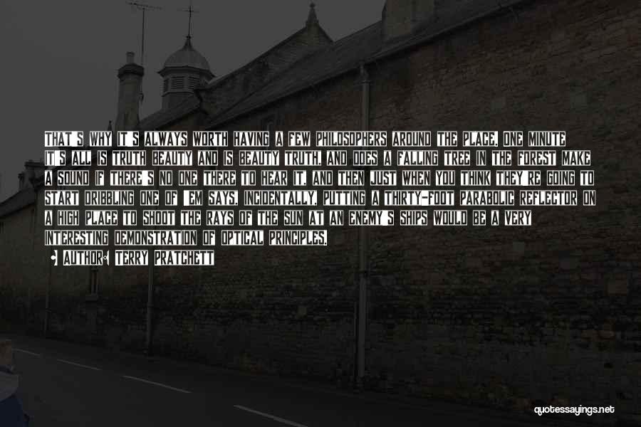 Terry Pratchett Quotes: That's Why It's Always Worth Having A Few Philosophers Around The Place. One Minute It's All Is Truth Beauty And
