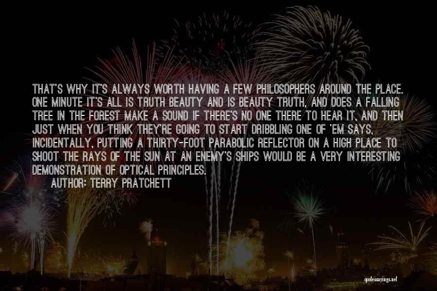 Terry Pratchett Quotes: That's Why It's Always Worth Having A Few Philosophers Around The Place. One Minute It's All Is Truth Beauty And