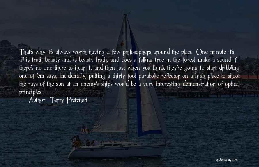 Terry Pratchett Quotes: That's Why It's Always Worth Having A Few Philosophers Around The Place. One Minute It's All Is Truth Beauty And