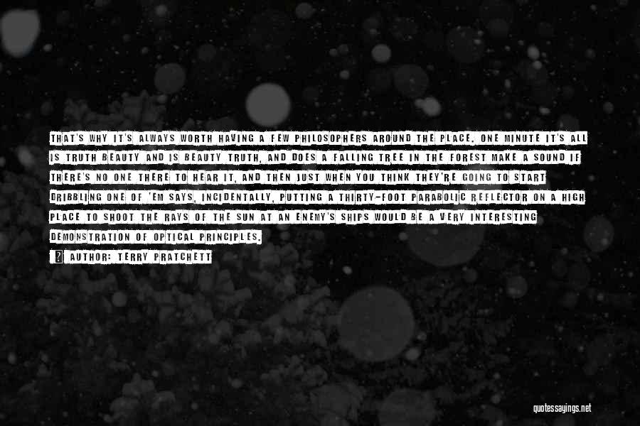 Terry Pratchett Quotes: That's Why It's Always Worth Having A Few Philosophers Around The Place. One Minute It's All Is Truth Beauty And