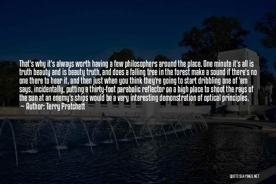 Terry Pratchett Quotes: That's Why It's Always Worth Having A Few Philosophers Around The Place. One Minute It's All Is Truth Beauty And