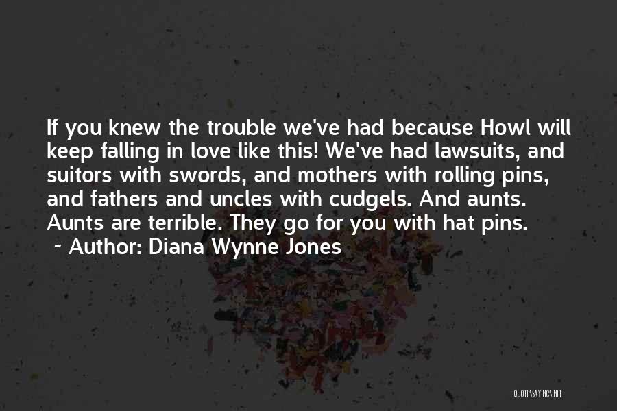 Diana Wynne Jones Quotes: If You Knew The Trouble We've Had Because Howl Will Keep Falling In Love Like This! We've Had Lawsuits, And