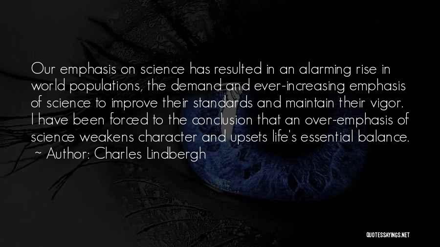 Charles Lindbergh Quotes: Our Emphasis On Science Has Resulted In An Alarming Rise In World Populations, The Demand And Ever-increasing Emphasis Of Science