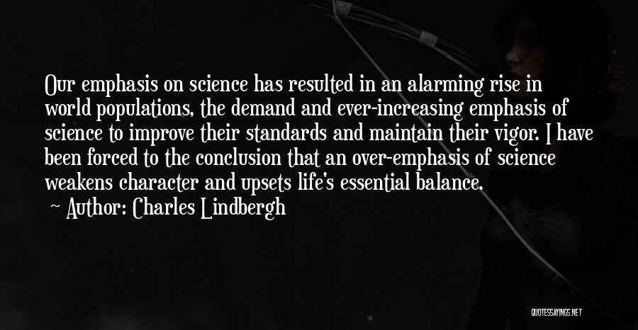 Charles Lindbergh Quotes: Our Emphasis On Science Has Resulted In An Alarming Rise In World Populations, The Demand And Ever-increasing Emphasis Of Science