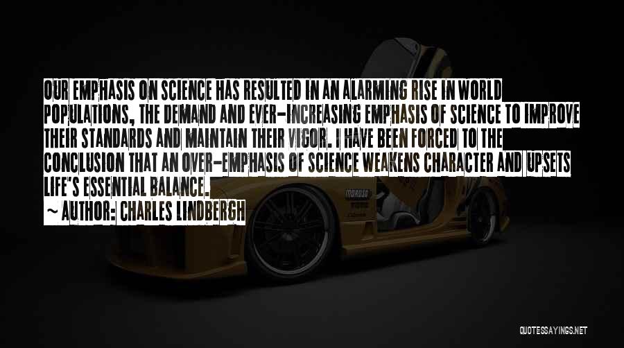 Charles Lindbergh Quotes: Our Emphasis On Science Has Resulted In An Alarming Rise In World Populations, The Demand And Ever-increasing Emphasis Of Science