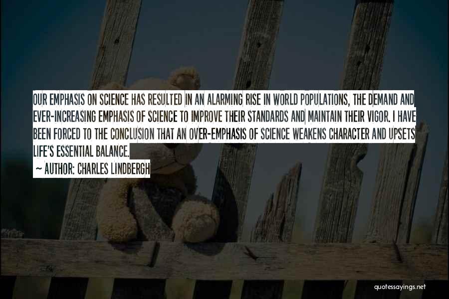 Charles Lindbergh Quotes: Our Emphasis On Science Has Resulted In An Alarming Rise In World Populations, The Demand And Ever-increasing Emphasis Of Science