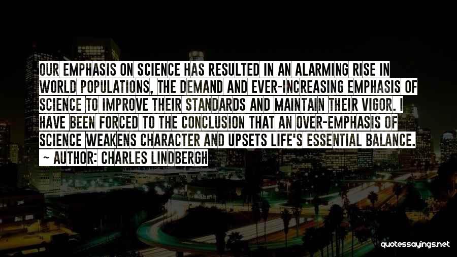Charles Lindbergh Quotes: Our Emphasis On Science Has Resulted In An Alarming Rise In World Populations, The Demand And Ever-increasing Emphasis Of Science