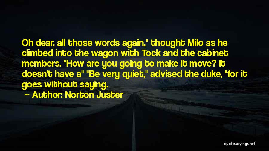 Norton Juster Quotes: Oh Dear, All Those Words Again, Thought Milo As He Climbed Into The Wagon With Tock And The Cabinet Members.