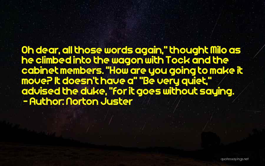 Norton Juster Quotes: Oh Dear, All Those Words Again, Thought Milo As He Climbed Into The Wagon With Tock And The Cabinet Members.