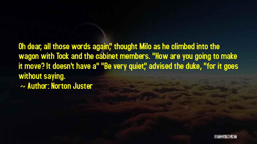 Norton Juster Quotes: Oh Dear, All Those Words Again, Thought Milo As He Climbed Into The Wagon With Tock And The Cabinet Members.