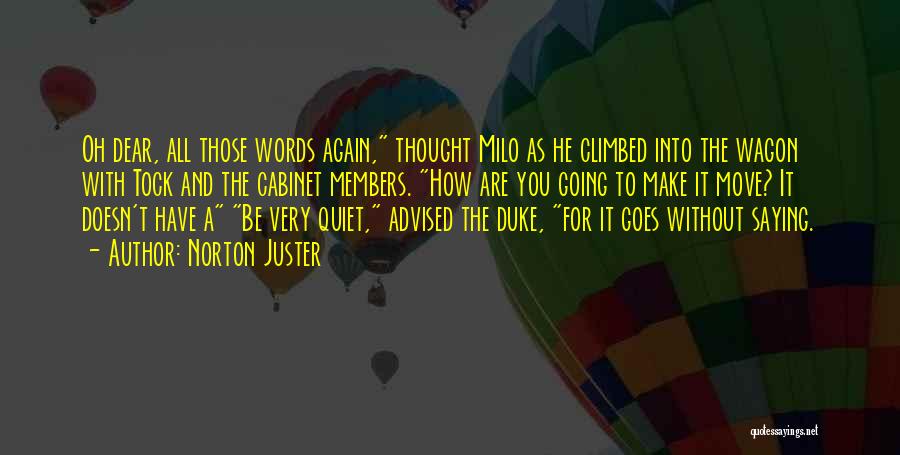 Norton Juster Quotes: Oh Dear, All Those Words Again, Thought Milo As He Climbed Into The Wagon With Tock And The Cabinet Members.