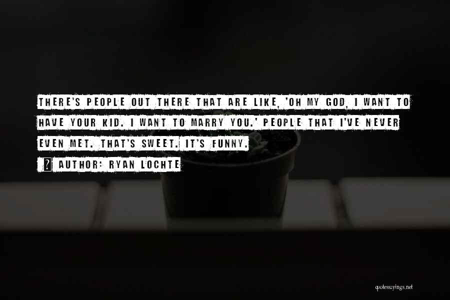 Ryan Lochte Quotes: There's People Out There That Are Like, 'oh My God, I Want To Have Your Kid. I Want To Marry