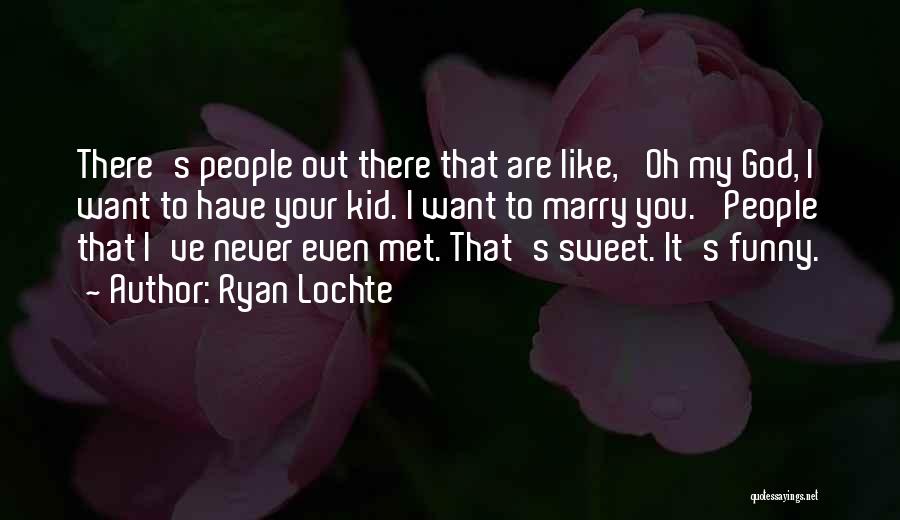 Ryan Lochte Quotes: There's People Out There That Are Like, 'oh My God, I Want To Have Your Kid. I Want To Marry