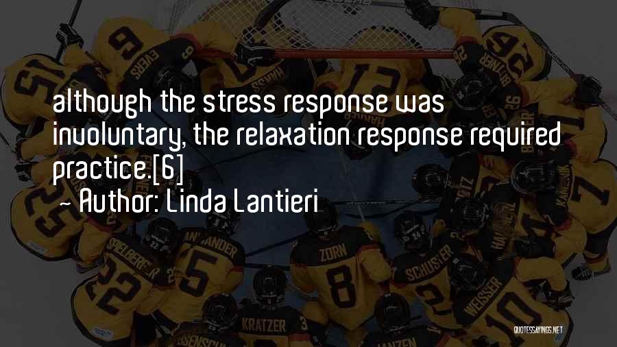 Linda Lantieri Quotes: Although The Stress Response Was Involuntary, The Relaxation Response Required Practice.[6]
