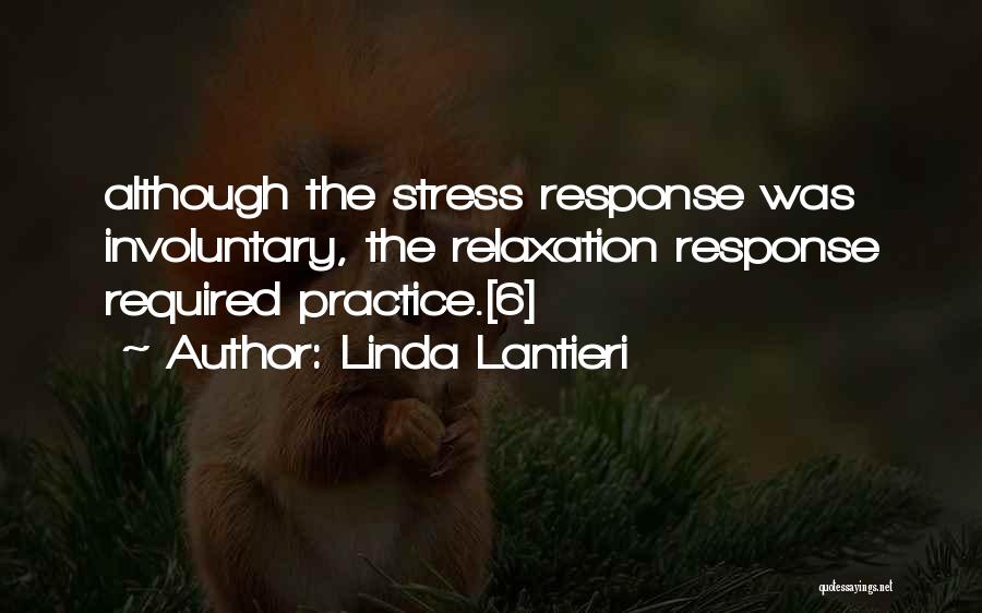 Linda Lantieri Quotes: Although The Stress Response Was Involuntary, The Relaxation Response Required Practice.[6]