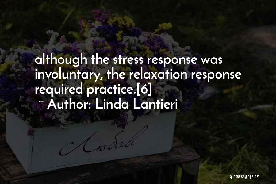 Linda Lantieri Quotes: Although The Stress Response Was Involuntary, The Relaxation Response Required Practice.[6]