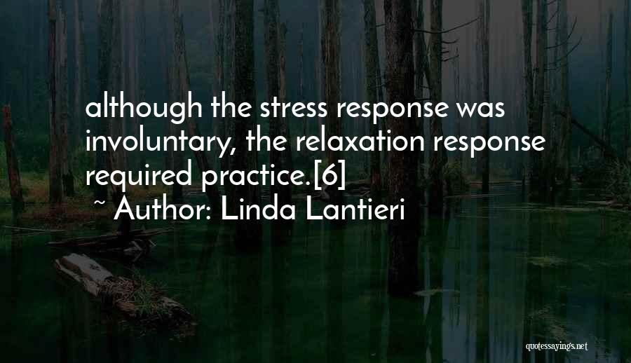 Linda Lantieri Quotes: Although The Stress Response Was Involuntary, The Relaxation Response Required Practice.[6]