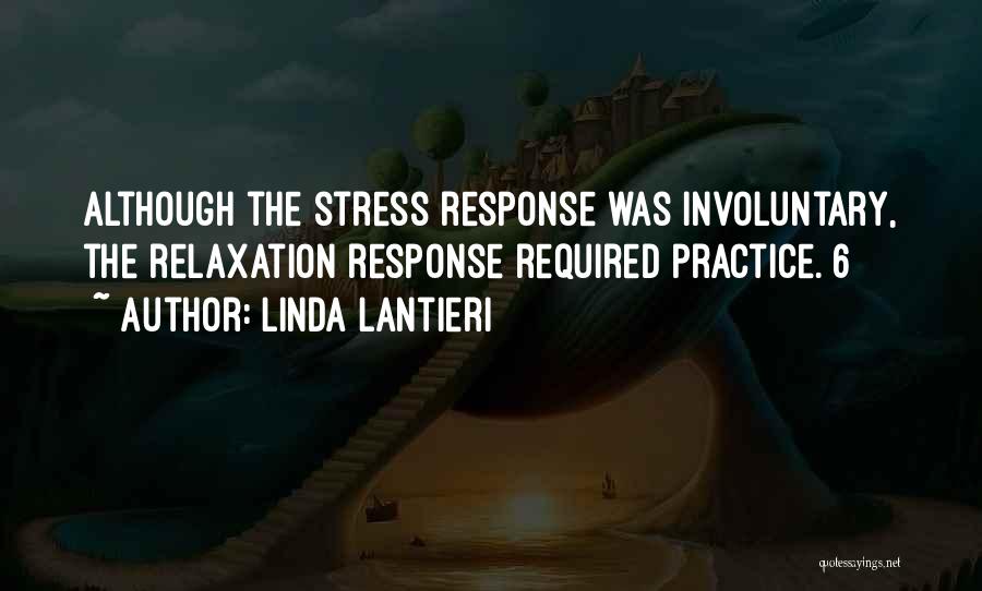 Linda Lantieri Quotes: Although The Stress Response Was Involuntary, The Relaxation Response Required Practice.[6]