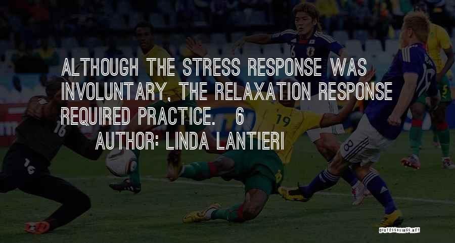 Linda Lantieri Quotes: Although The Stress Response Was Involuntary, The Relaxation Response Required Practice.[6]