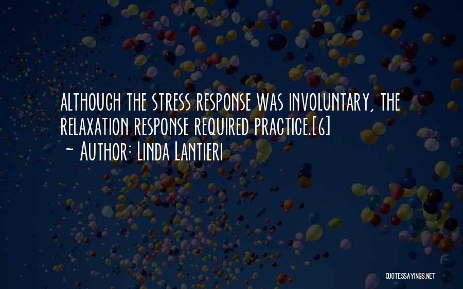 Linda Lantieri Quotes: Although The Stress Response Was Involuntary, The Relaxation Response Required Practice.[6]