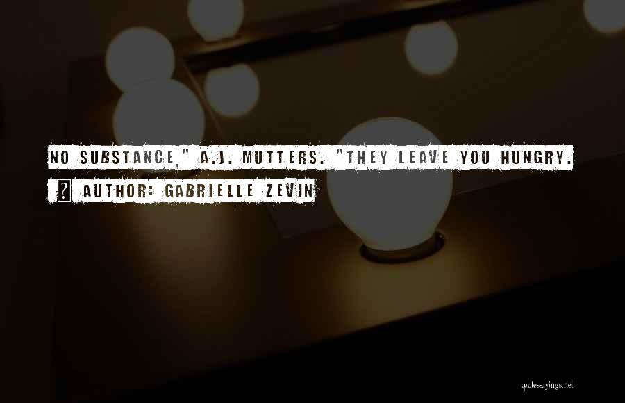 Gabrielle Zevin Quotes: No Substance, A.j. Mutters. They Leave You Hungry.