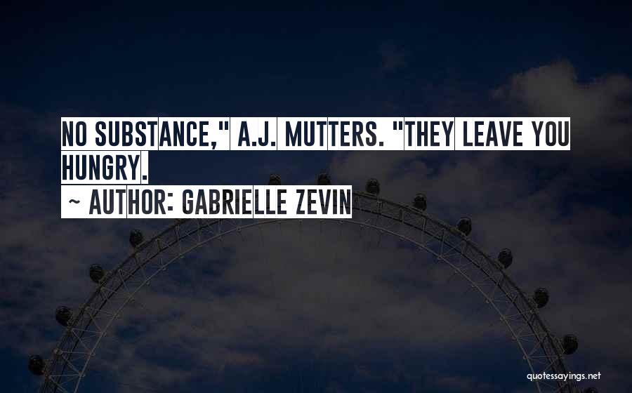 Gabrielle Zevin Quotes: No Substance, A.j. Mutters. They Leave You Hungry.