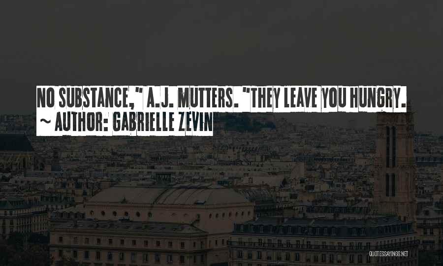 Gabrielle Zevin Quotes: No Substance, A.j. Mutters. They Leave You Hungry.