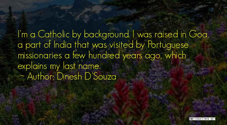 Dinesh D'Souza Quotes: I'm A Catholic By Background. I Was Raised In Goa, A Part Of India That Was Visited By Portuguese Missionaries