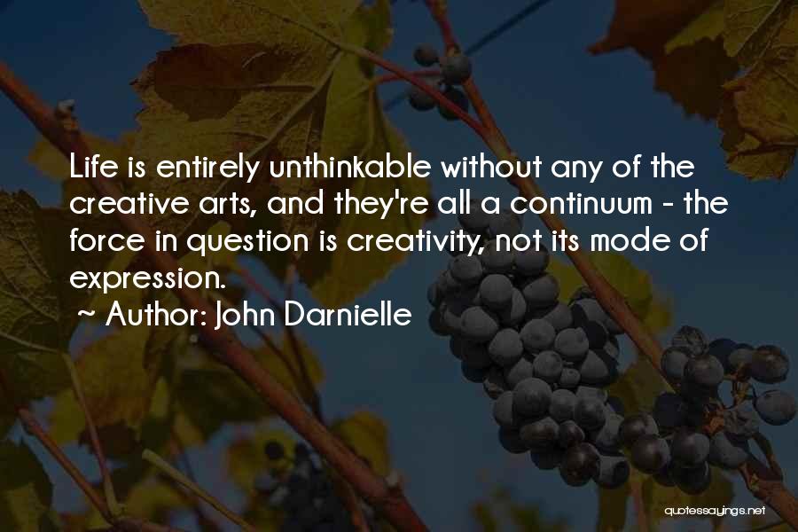 John Darnielle Quotes: Life Is Entirely Unthinkable Without Any Of The Creative Arts, And They're All A Continuum - The Force In Question