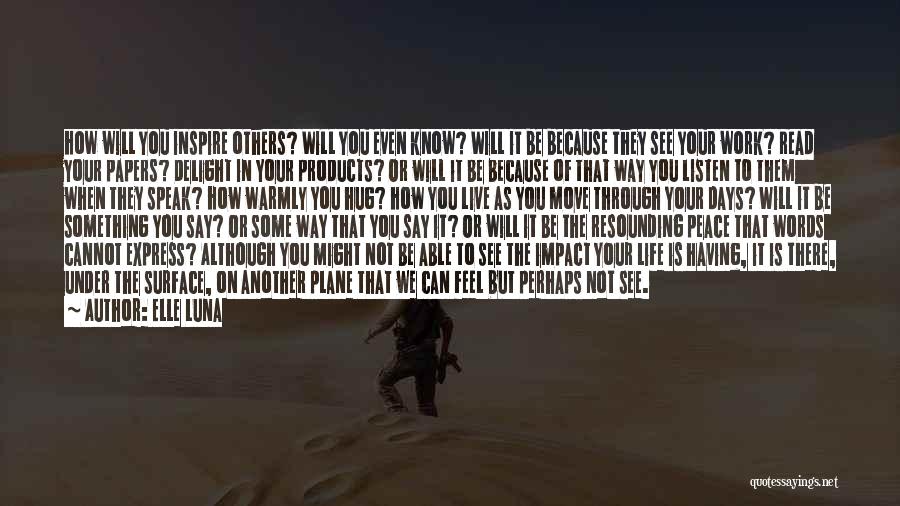 Elle Luna Quotes: How Will You Inspire Others? Will You Even Know? Will It Be Because They See Your Work? Read Your Papers?