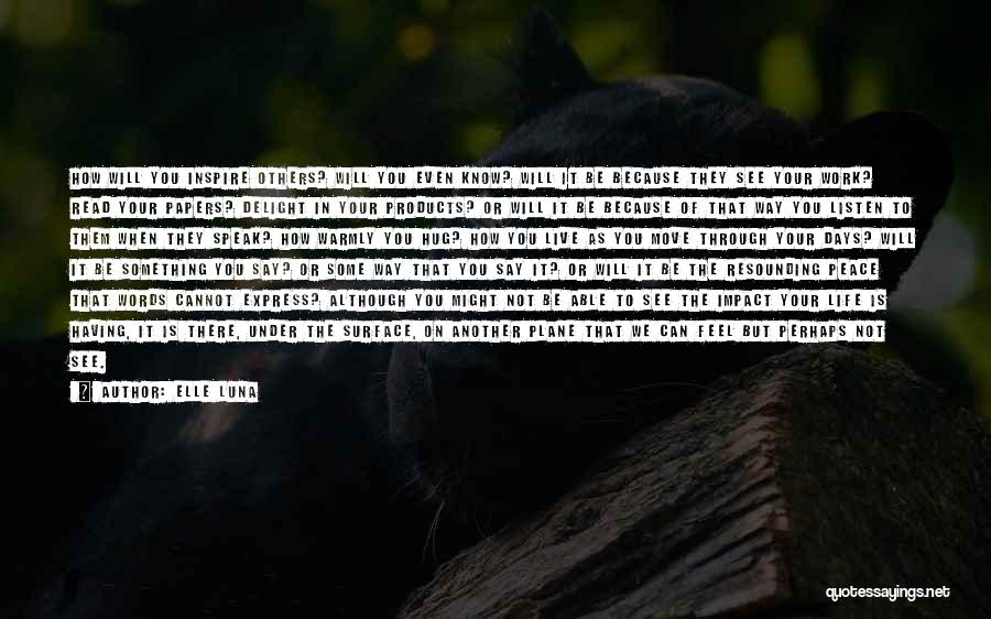 Elle Luna Quotes: How Will You Inspire Others? Will You Even Know? Will It Be Because They See Your Work? Read Your Papers?