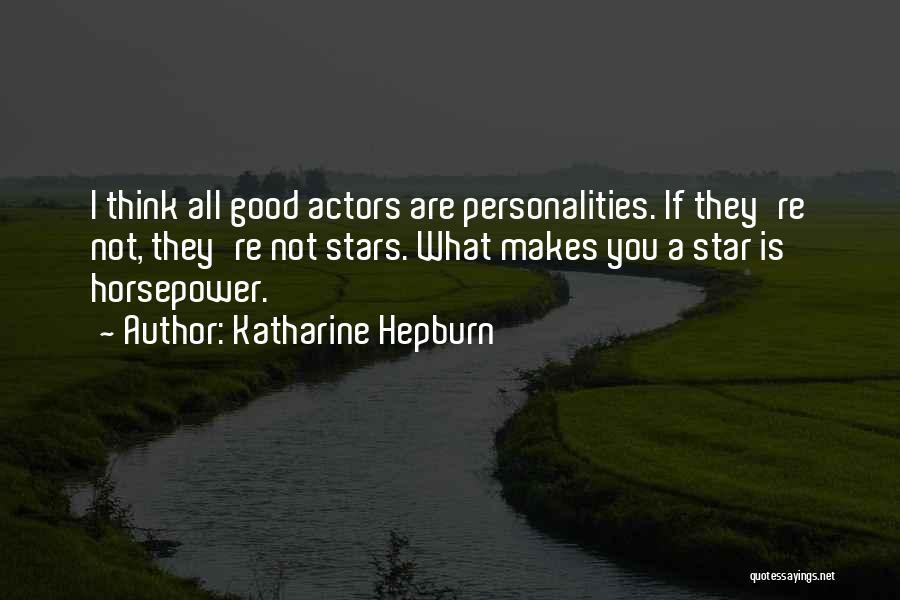 Katharine Hepburn Quotes: I Think All Good Actors Are Personalities. If They're Not, They're Not Stars. What Makes You A Star Is Horsepower.