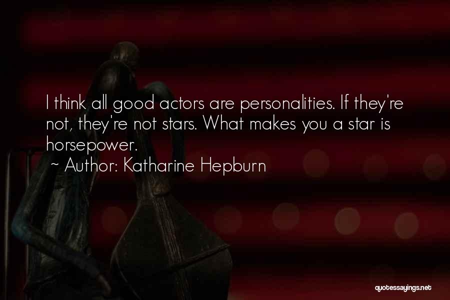 Katharine Hepburn Quotes: I Think All Good Actors Are Personalities. If They're Not, They're Not Stars. What Makes You A Star Is Horsepower.