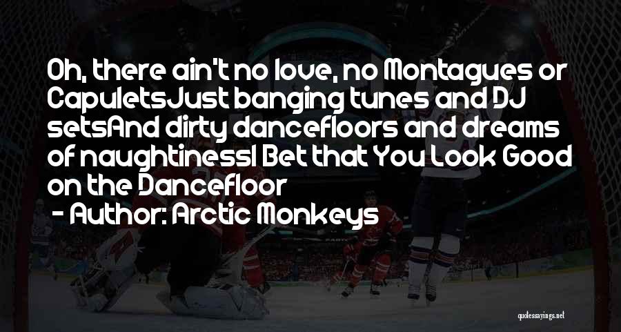 Arctic Monkeys Quotes: Oh, There Ain't No Love, No Montagues Or Capuletsjust Banging Tunes And Dj Setsand Dirty Dancefloors And Dreams Of Naughtinessi