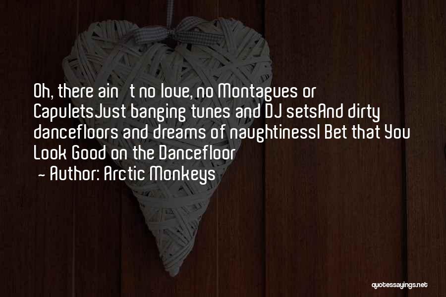 Arctic Monkeys Quotes: Oh, There Ain't No Love, No Montagues Or Capuletsjust Banging Tunes And Dj Setsand Dirty Dancefloors And Dreams Of Naughtinessi