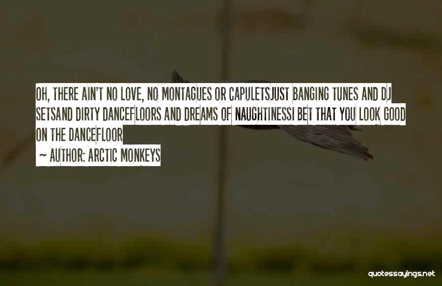 Arctic Monkeys Quotes: Oh, There Ain't No Love, No Montagues Or Capuletsjust Banging Tunes And Dj Setsand Dirty Dancefloors And Dreams Of Naughtinessi