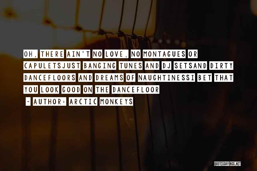 Arctic Monkeys Quotes: Oh, There Ain't No Love, No Montagues Or Capuletsjust Banging Tunes And Dj Setsand Dirty Dancefloors And Dreams Of Naughtinessi