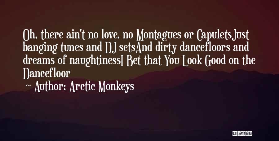 Arctic Monkeys Quotes: Oh, There Ain't No Love, No Montagues Or Capuletsjust Banging Tunes And Dj Setsand Dirty Dancefloors And Dreams Of Naughtinessi