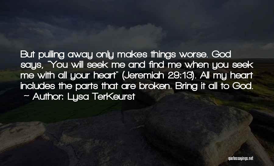 Lysa TerKeurst Quotes: But Pulling Away Only Makes Things Worse. God Says, You Will Seek Me And Find Me When You Seek Me