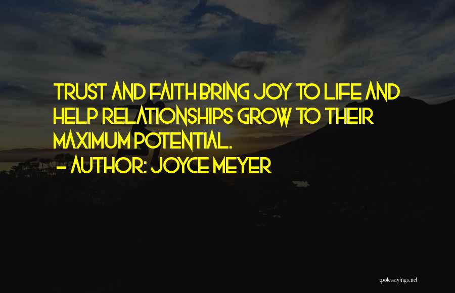 Joyce Meyer Quotes: Trust And Faith Bring Joy To Life And Help Relationships Grow To Their Maximum Potential.