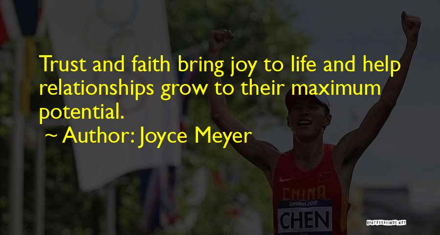 Joyce Meyer Quotes: Trust And Faith Bring Joy To Life And Help Relationships Grow To Their Maximum Potential.