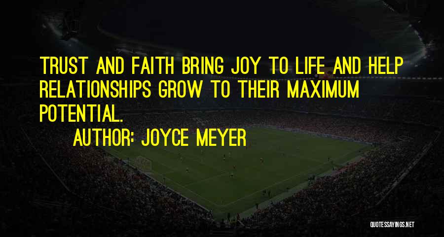 Joyce Meyer Quotes: Trust And Faith Bring Joy To Life And Help Relationships Grow To Their Maximum Potential.