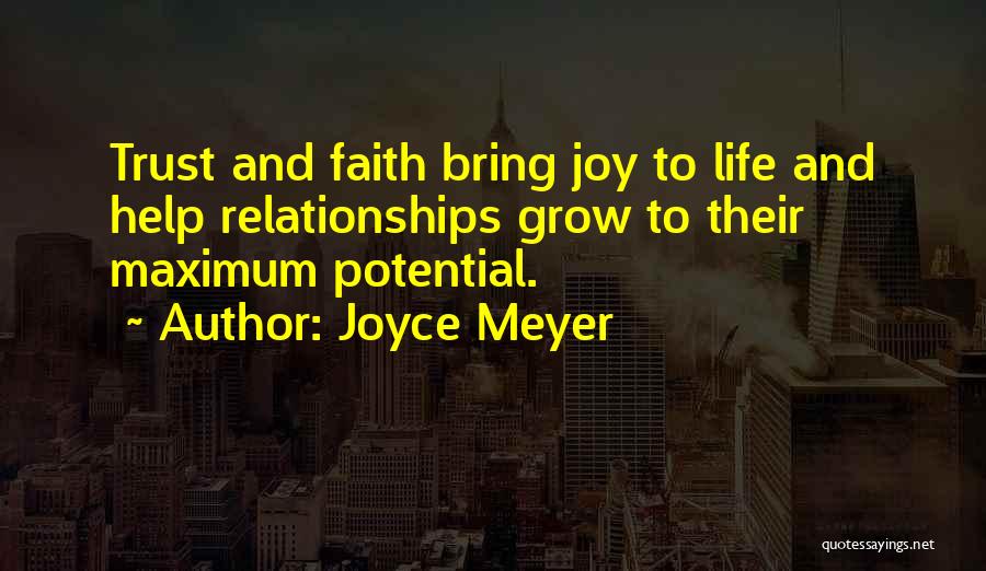 Joyce Meyer Quotes: Trust And Faith Bring Joy To Life And Help Relationships Grow To Their Maximum Potential.