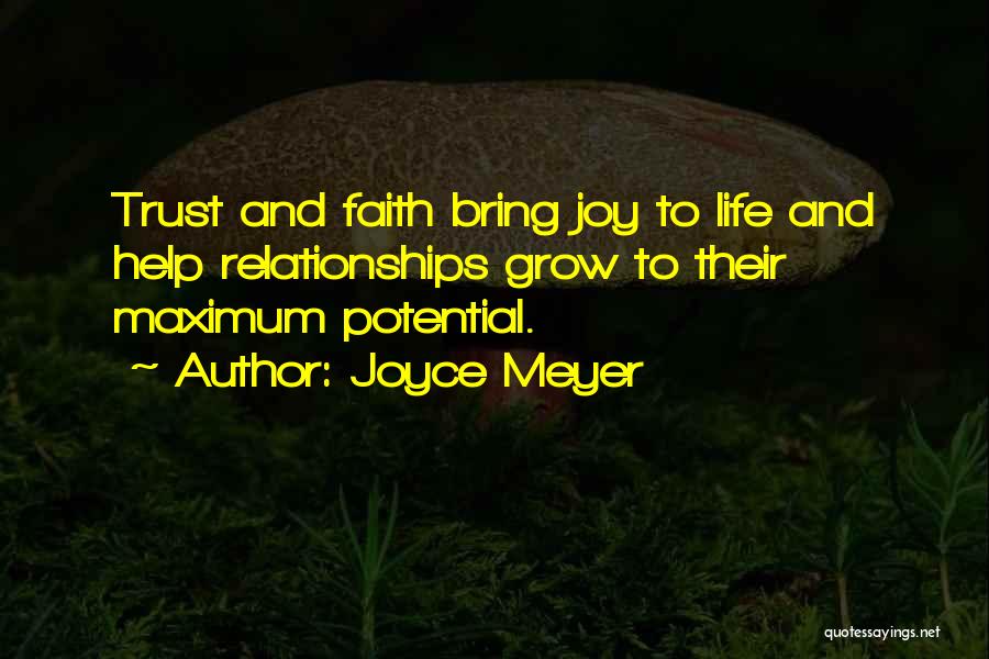 Joyce Meyer Quotes: Trust And Faith Bring Joy To Life And Help Relationships Grow To Their Maximum Potential.