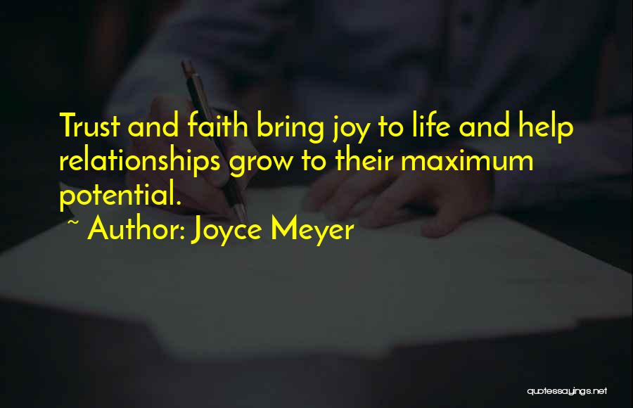 Joyce Meyer Quotes: Trust And Faith Bring Joy To Life And Help Relationships Grow To Their Maximum Potential.