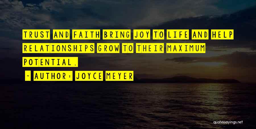 Joyce Meyer Quotes: Trust And Faith Bring Joy To Life And Help Relationships Grow To Their Maximum Potential.