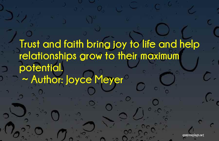 Joyce Meyer Quotes: Trust And Faith Bring Joy To Life And Help Relationships Grow To Their Maximum Potential.