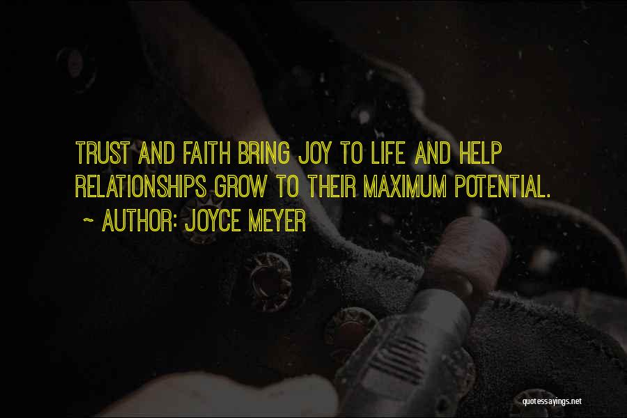 Joyce Meyer Quotes: Trust And Faith Bring Joy To Life And Help Relationships Grow To Their Maximum Potential.