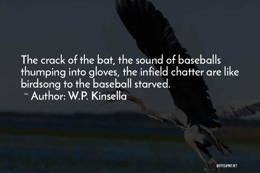 W.P. Kinsella Quotes: The Crack Of The Bat, The Sound Of Baseballs Thumping Into Gloves, The Infield Chatter Are Like Birdsong To The